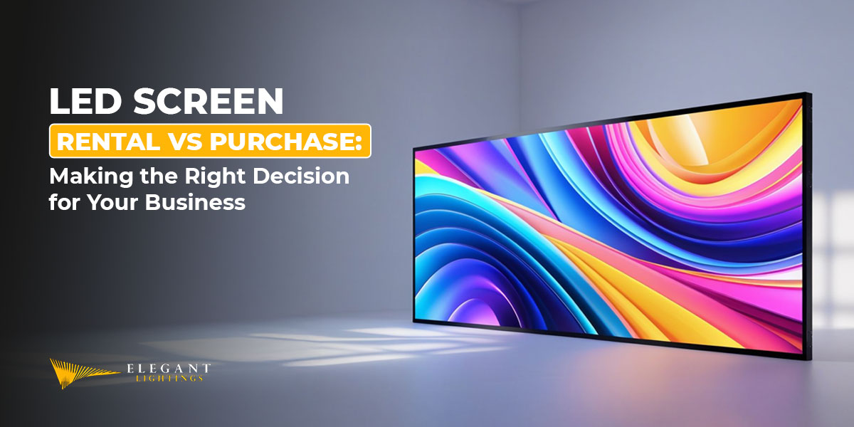 led screen rental vs purchase making the right decision for your business